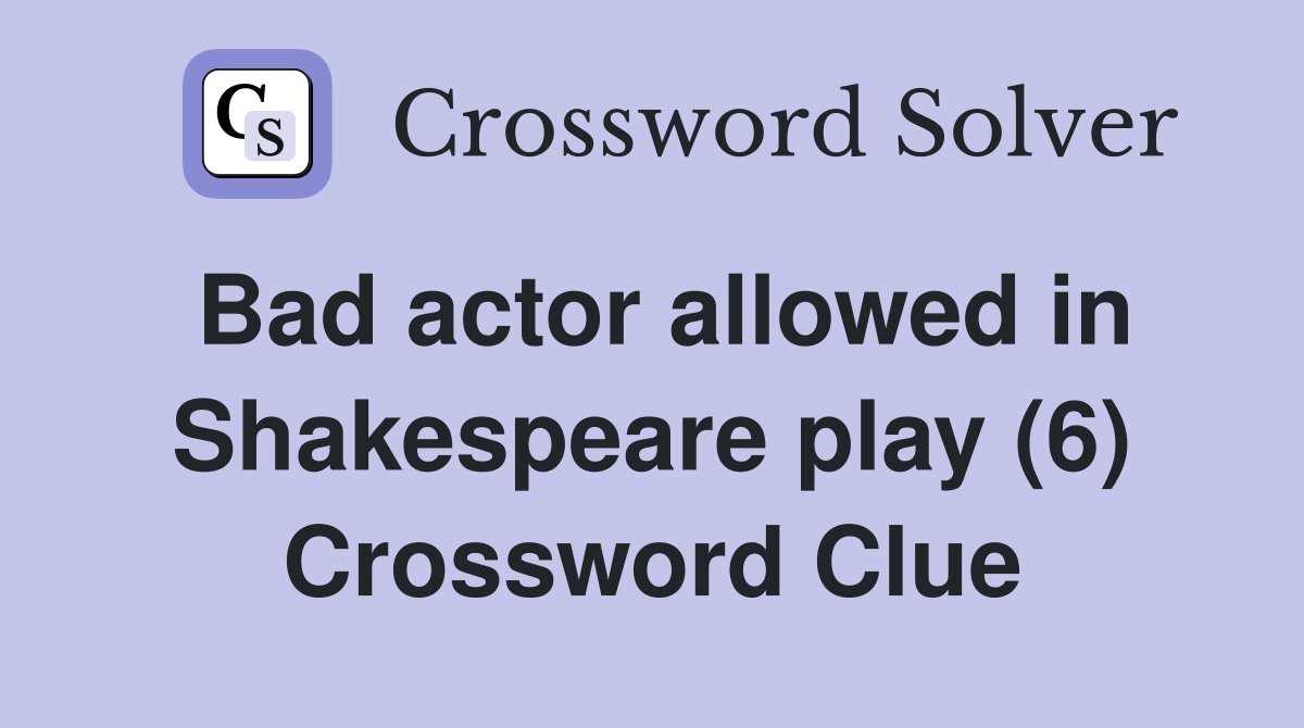 Bad actor allowed in Shakespeare play (6) Crossword Clue