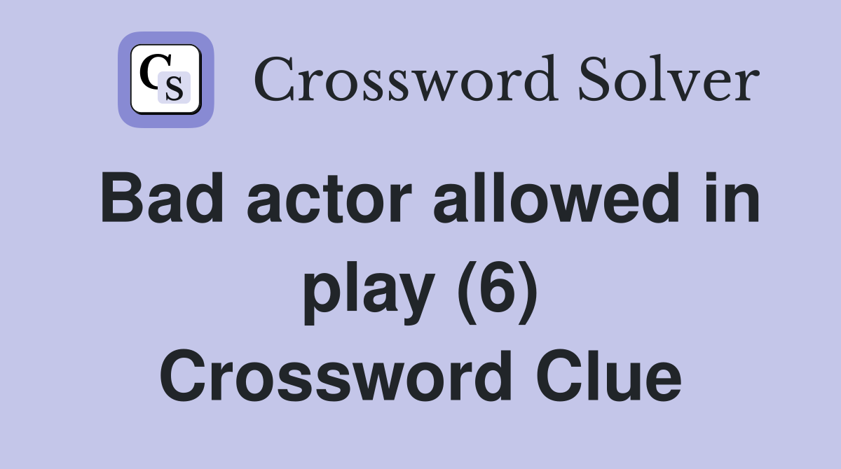 Bad actor allowed in play (6) Crossword Clue