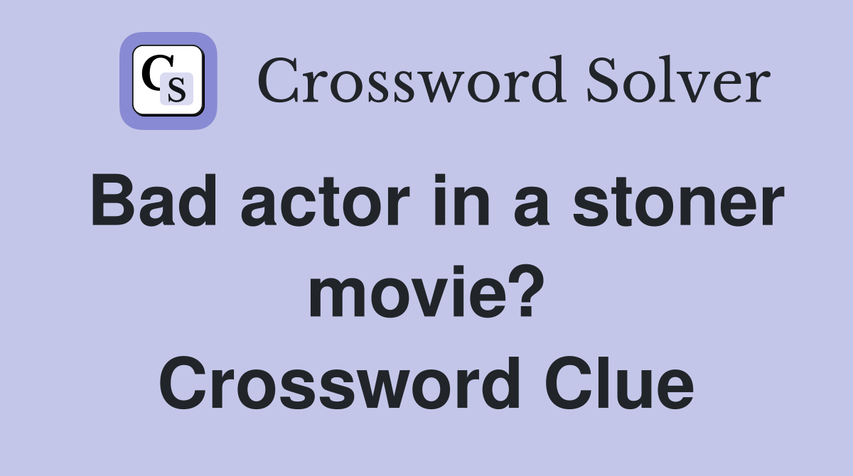 Bad actor in a stoner movie? Crossword Clue