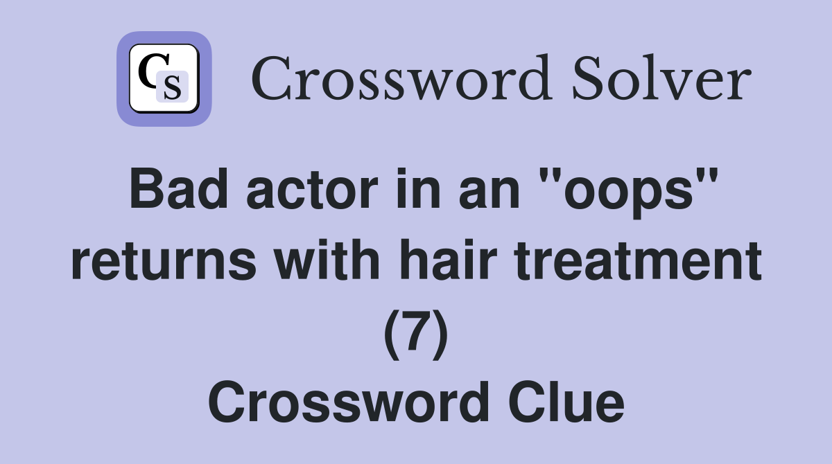 Bad actor in an "oops" returns with hair treatment (7) Crossword Clue