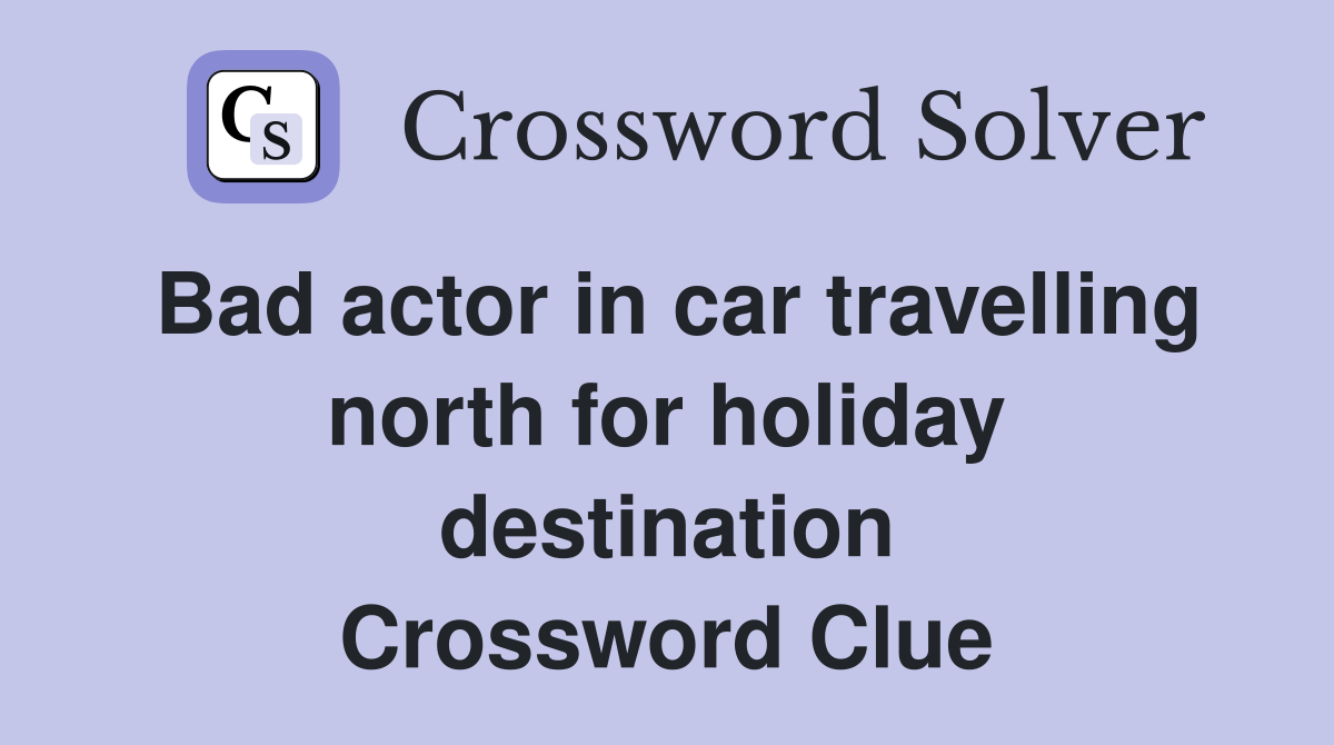 Bad actor in car travelling north for holiday destination Crossword Clue