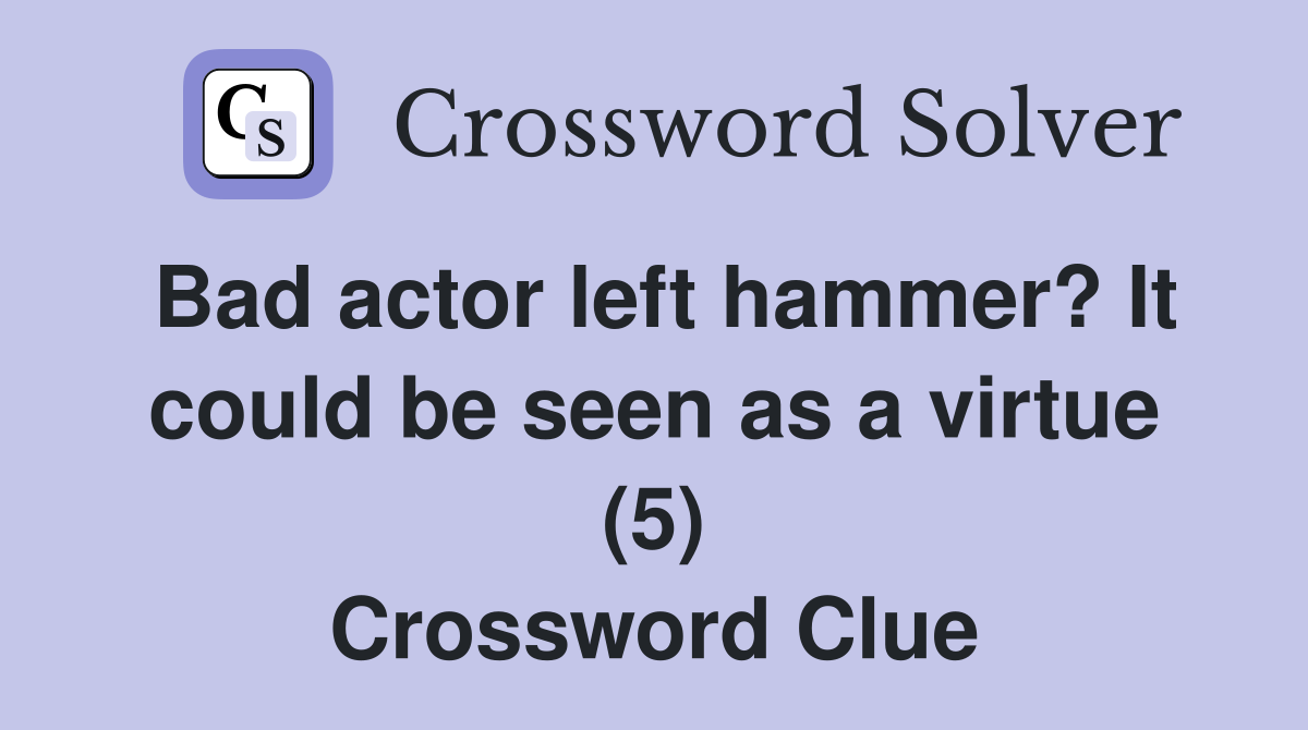 Bad actor left hammer? It could be seen as a virtue (5) Crossword Clue
