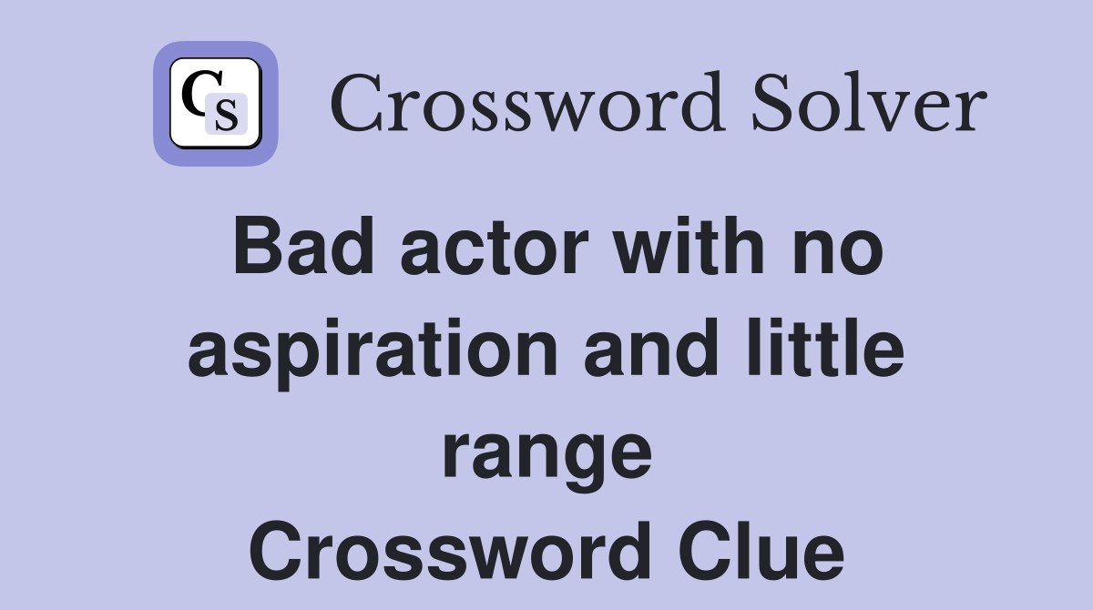 Bad actor with no aspiration and little range Crossword Clue