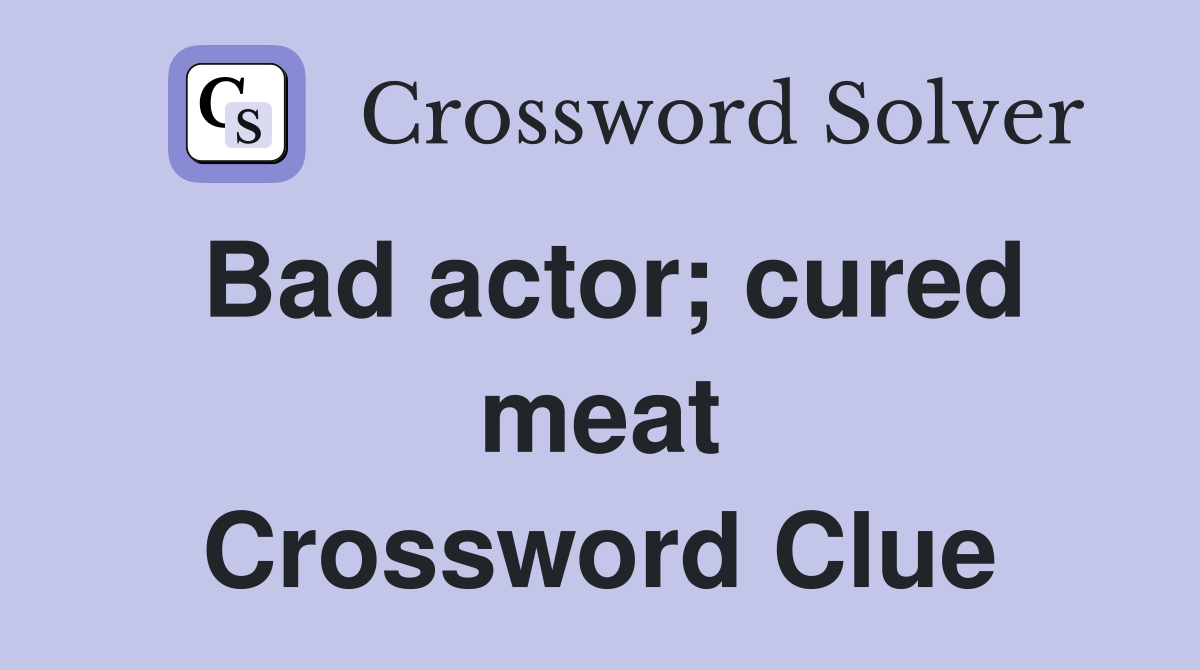 Bad actor; cured meat Crossword Clue