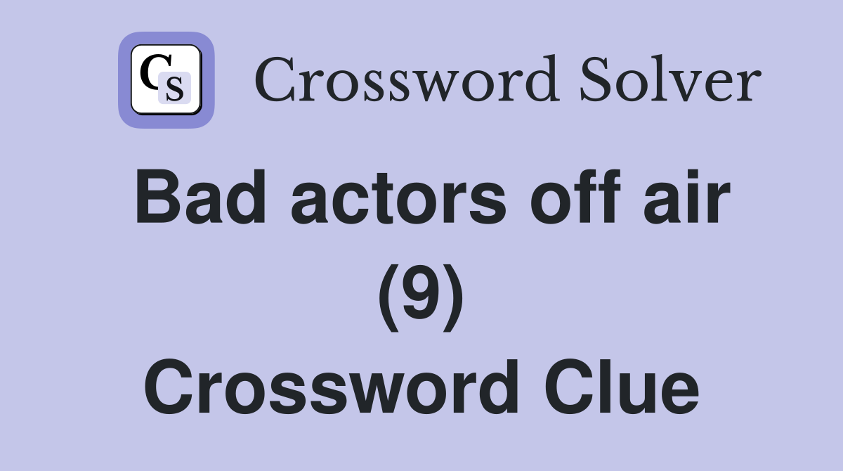 Bad actors off air (9) Crossword Clue