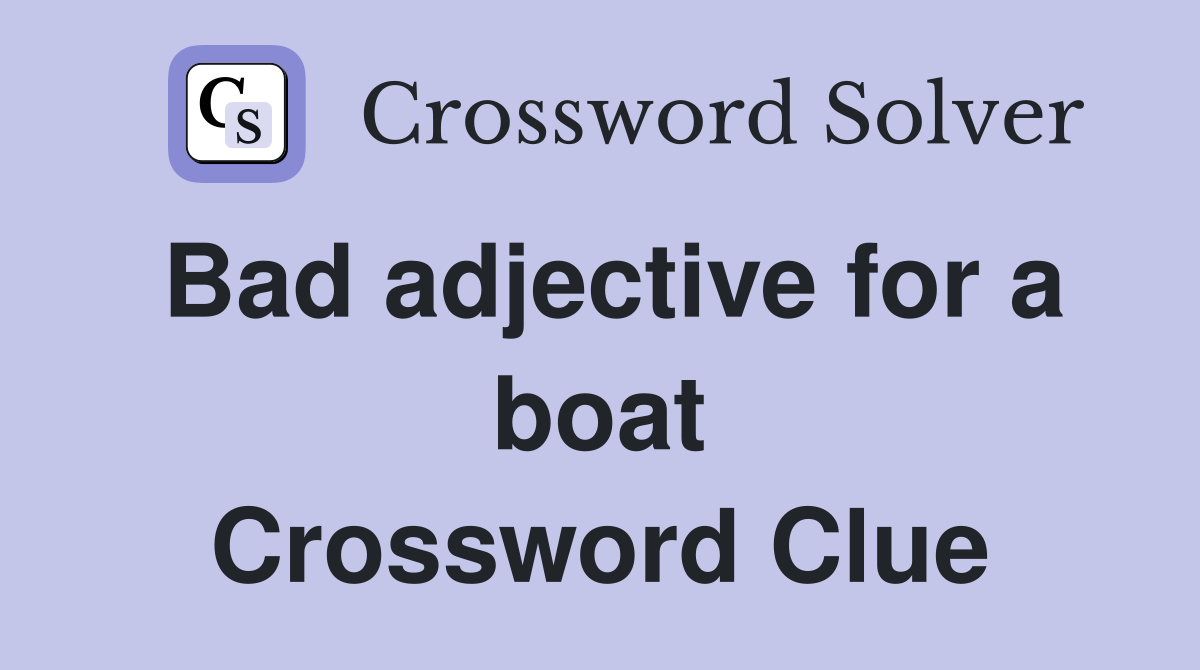 Bad adjective for a boat Crossword Clue