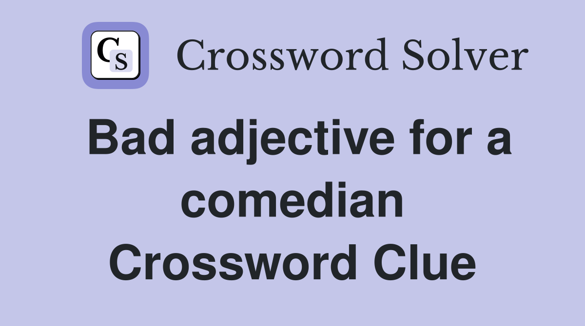 Bad adjective for a comedian Crossword Clue