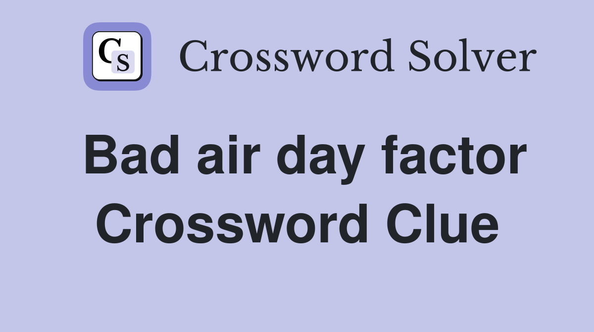 Bad air day factor Crossword Clue