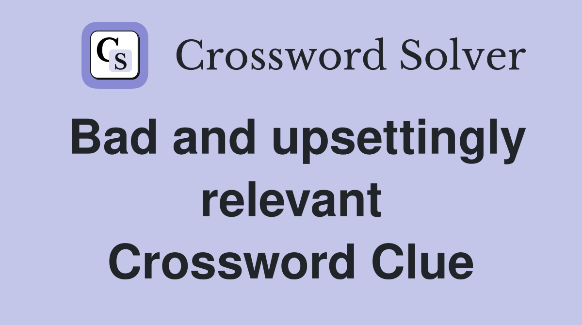 Bad and upsettingly relevant Crossword Clue