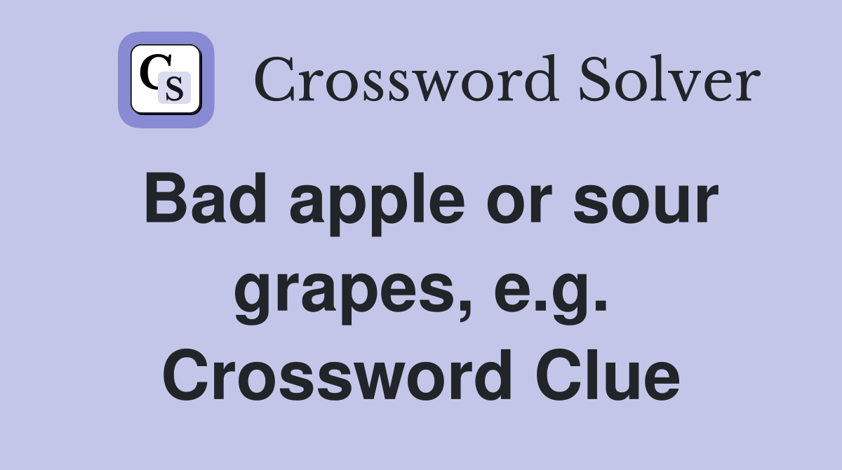 Bad apple or sour grapes, e.g. Crossword Clue