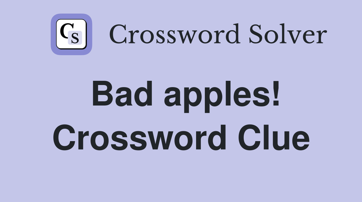 Bad apples! Crossword Clue