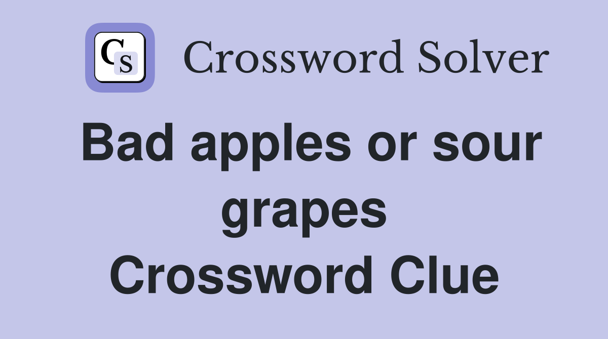 Bad apples or sour grapes Crossword Clue