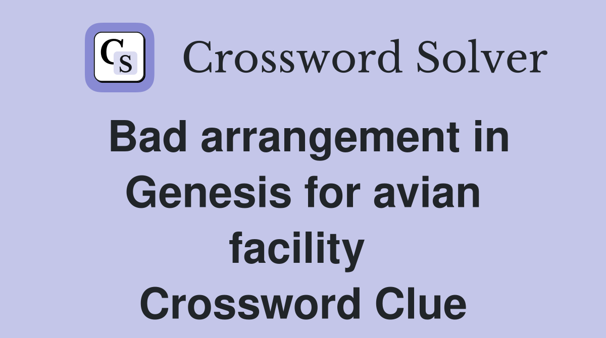 Bad arrangement in Genesis for avian facility  Crossword Clue