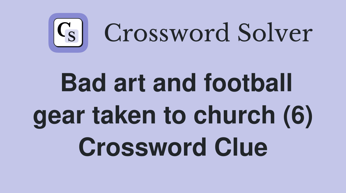 Bad art and football gear taken to church (6) Crossword Clue