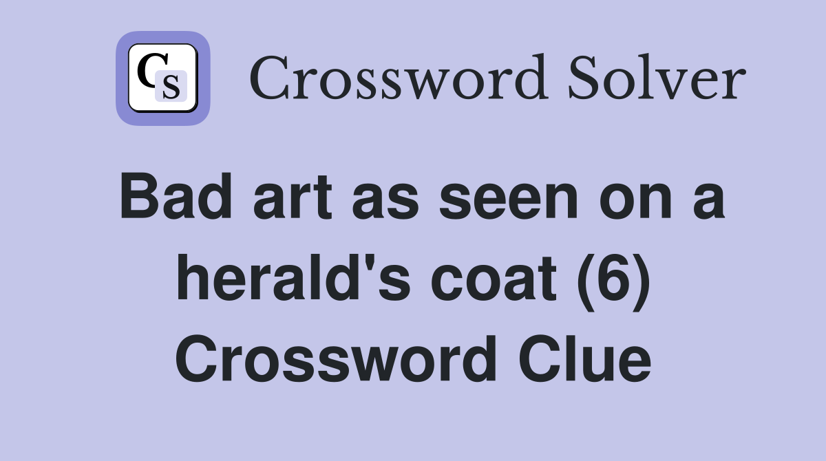 Bad art as seen on a herald's coat (6) Crossword Clue