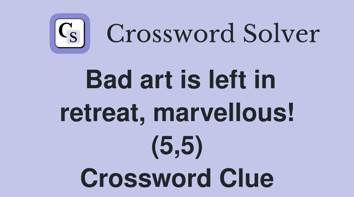 Bad art is left in retreat, marvellous! (5,5) Crossword Clue