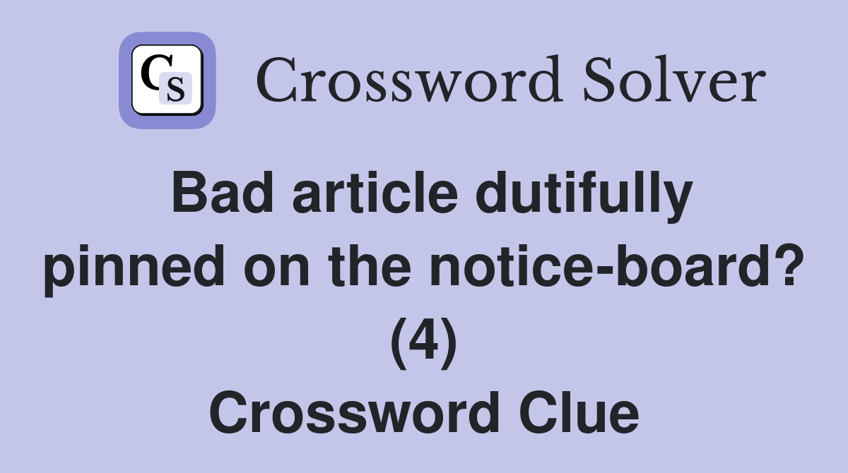 Bad article dutifully pinned on the notice-board? (4) Crossword Clue