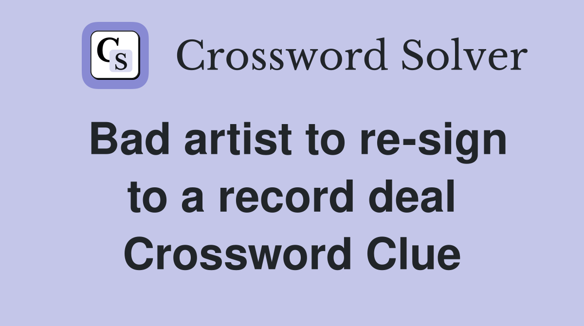Bad artist to re-sign to a record deal Crossword Clue