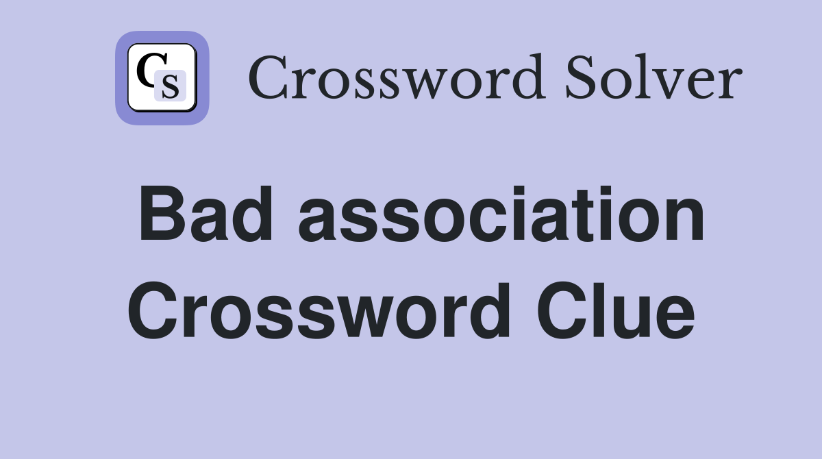 Bad association Crossword Clue