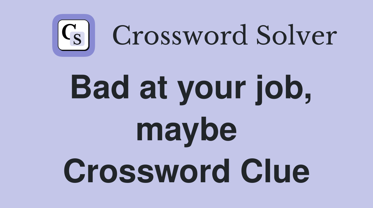 Bad at your job, maybe Crossword Clue