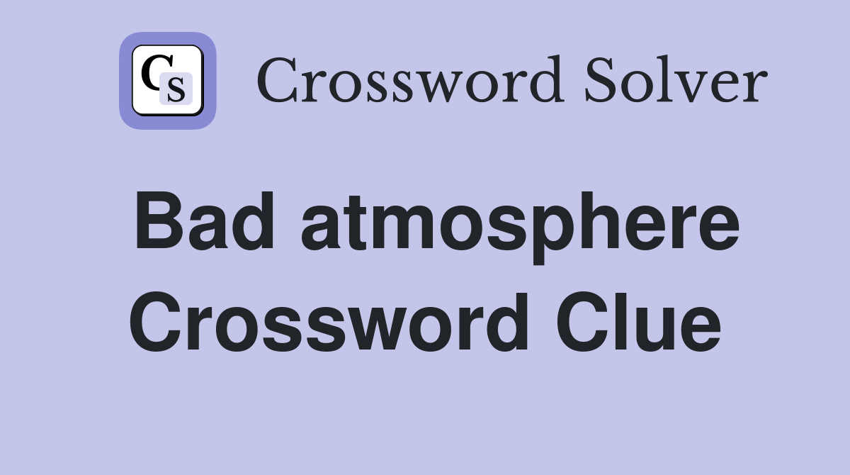 Bad atmosphere Crossword Clue