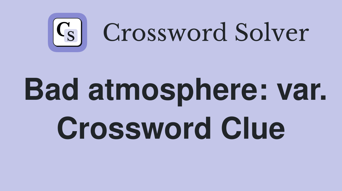 Bad atmosphere: var. Crossword Clue
