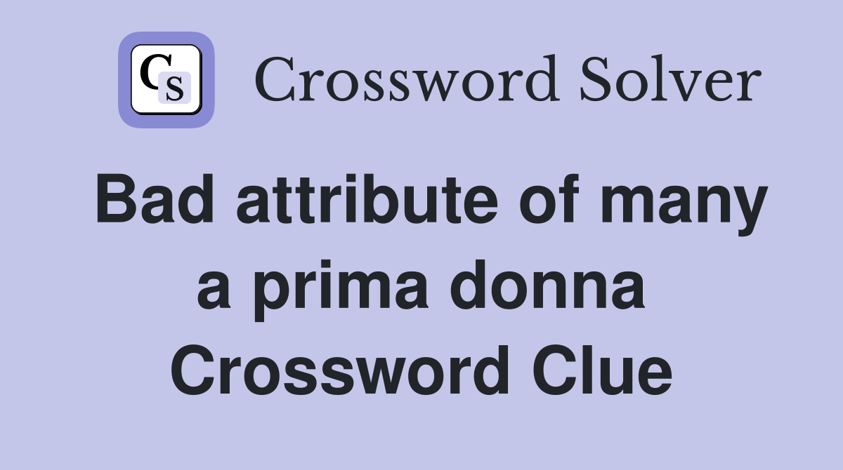 Bad attribute of many a prima donna Crossword Clue