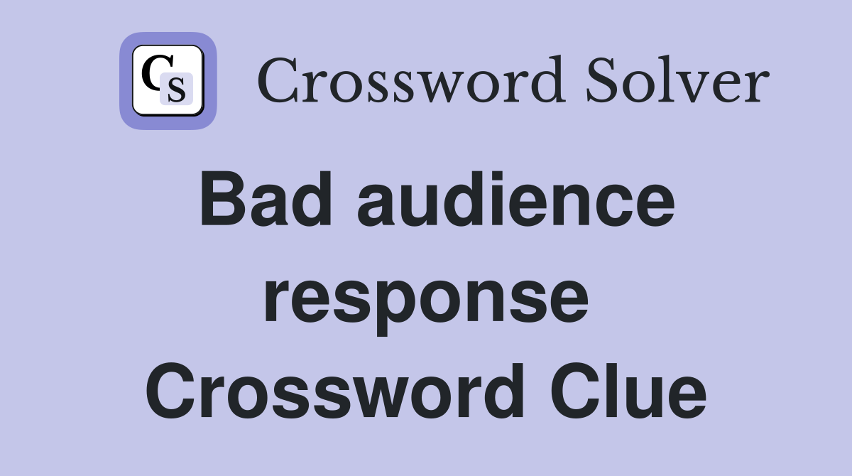 Bad audience response Crossword Clue