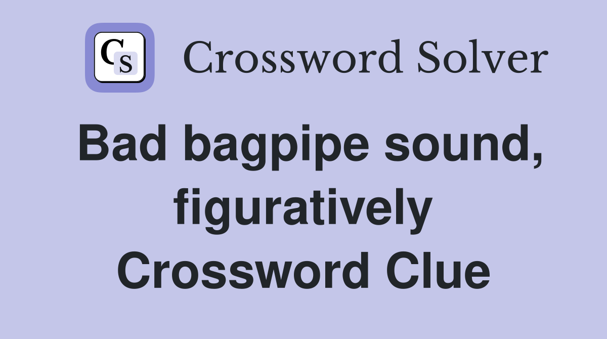 Bad bagpipe sound, figuratively Crossword Clue