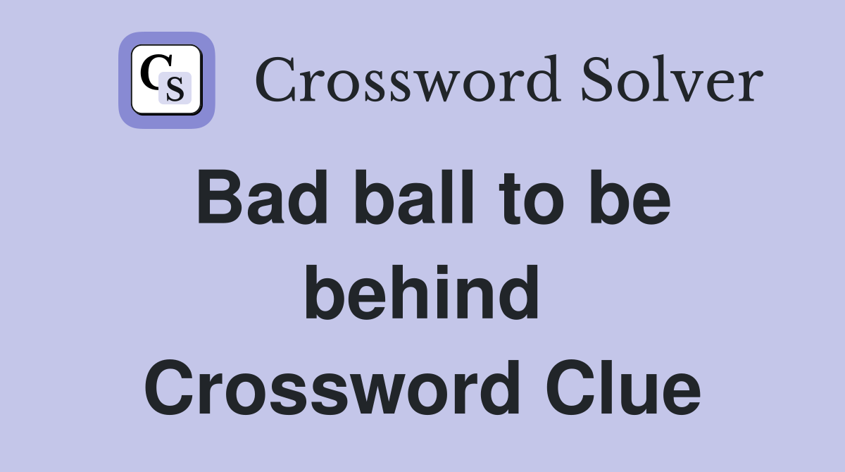 Bad ball to be behind Crossword Clue