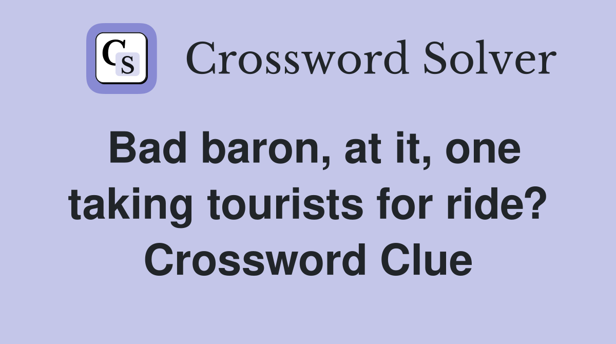 Bad baron, at it, one taking tourists for ride? Crossword Clue