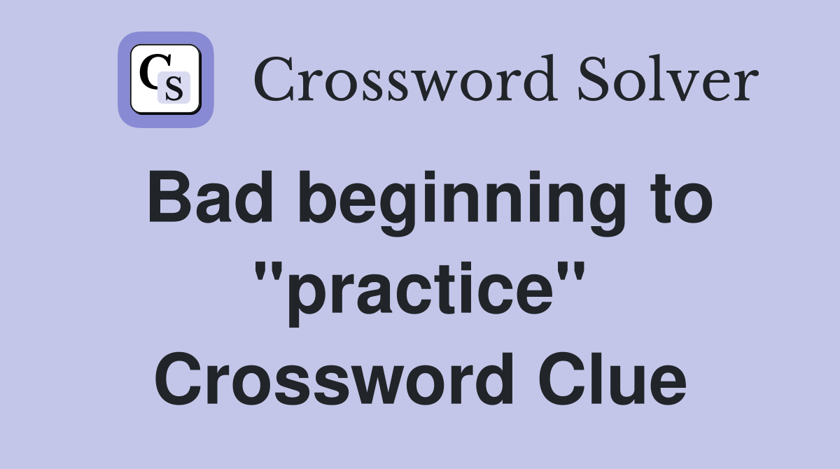 Bad beginning to "practice" Crossword Clue