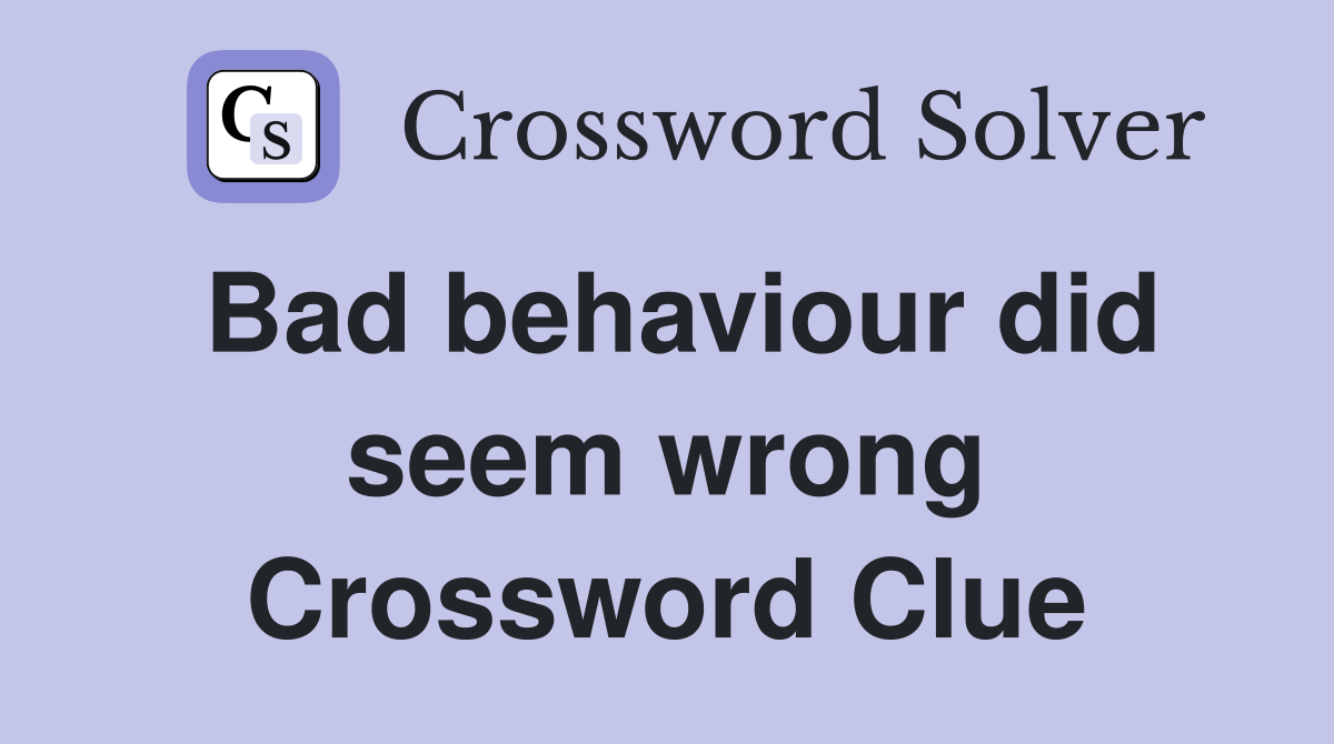 Bad behaviour did seem wrong Crossword Clue