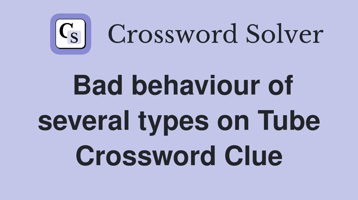 Bad behaviour of several types on Tube Crossword Clue