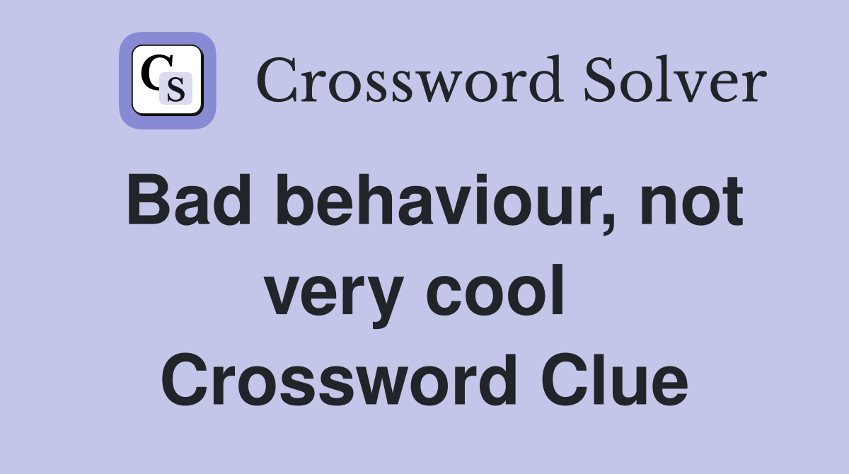 Bad behaviour, not very cool  Crossword Clue