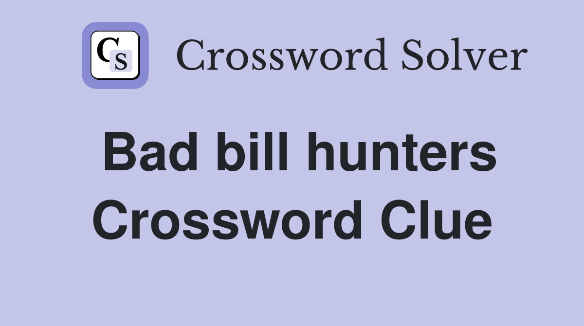 Bad bill hunters Crossword Clue