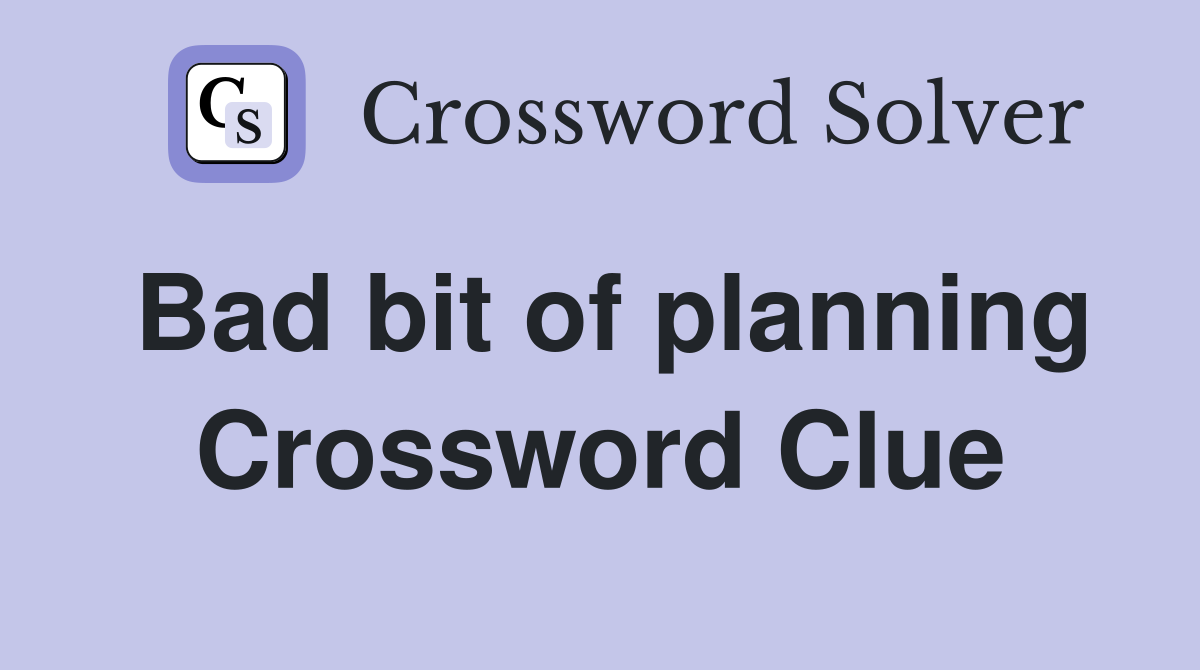 Bad bit of planning Crossword Clue