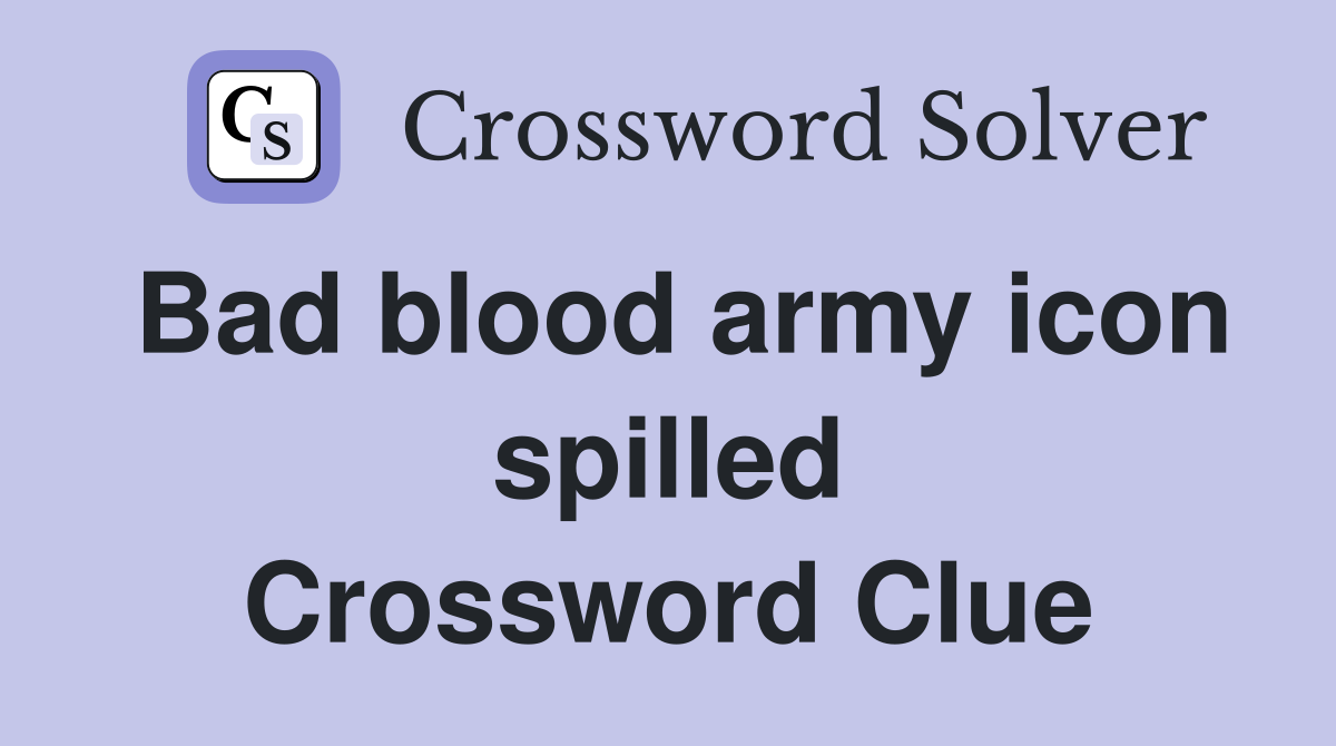 Bad blood army icon spilled Crossword Clue