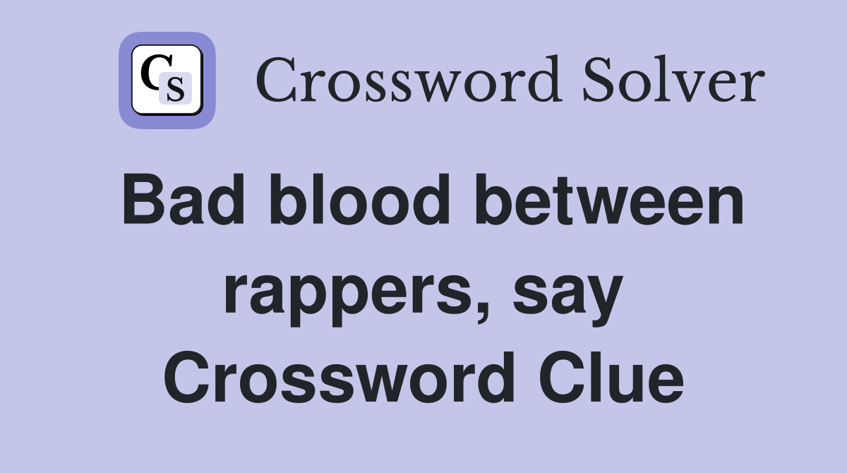 Bad blood between rappers, say Crossword Clue