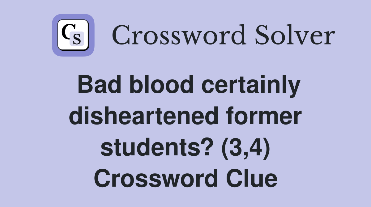 Bad blood certainly disheartened former students? (3,4) Crossword Clue