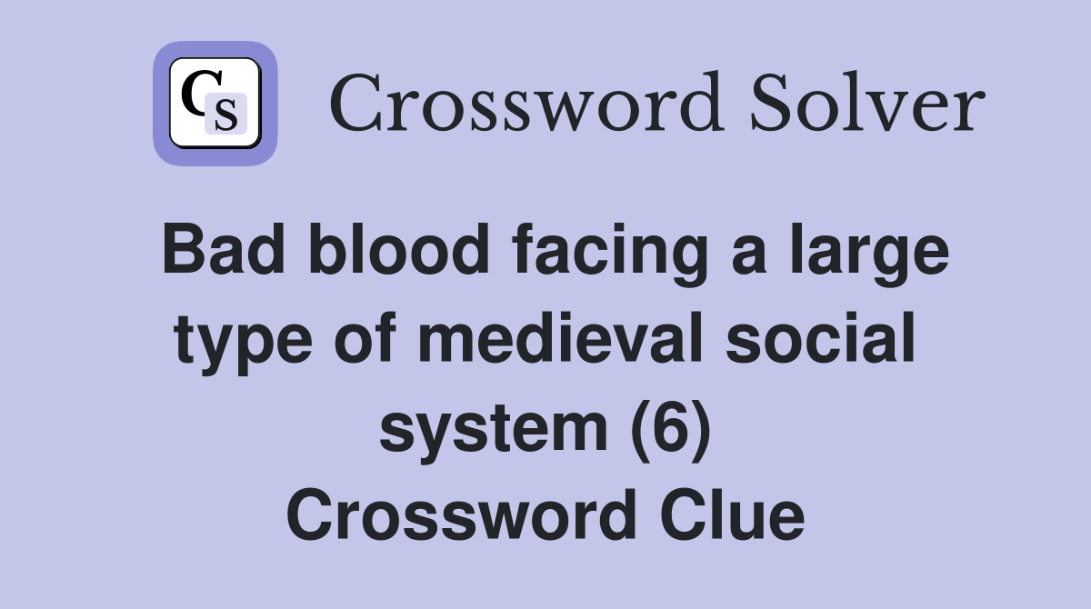 Bad blood facing a large type of medieval social system (6) Crossword Clue