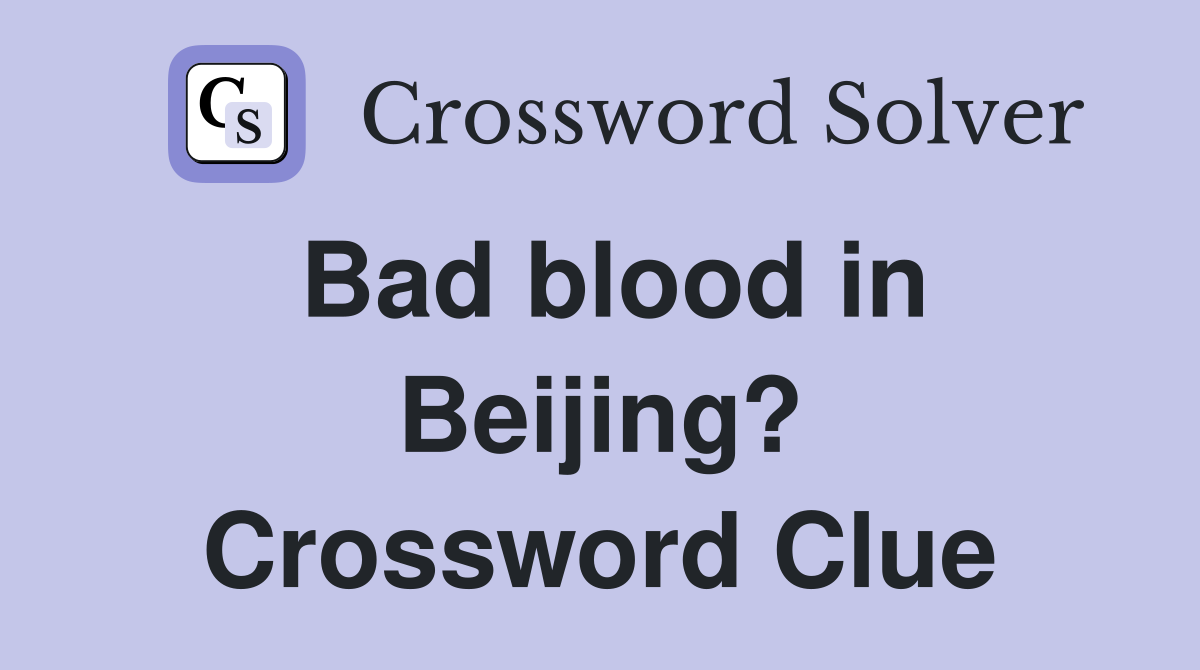 Bad blood in Beijing? Crossword Clue