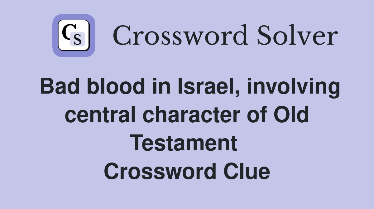 Bad blood in Israel, involving central character of Old Testament  Crossword Clue