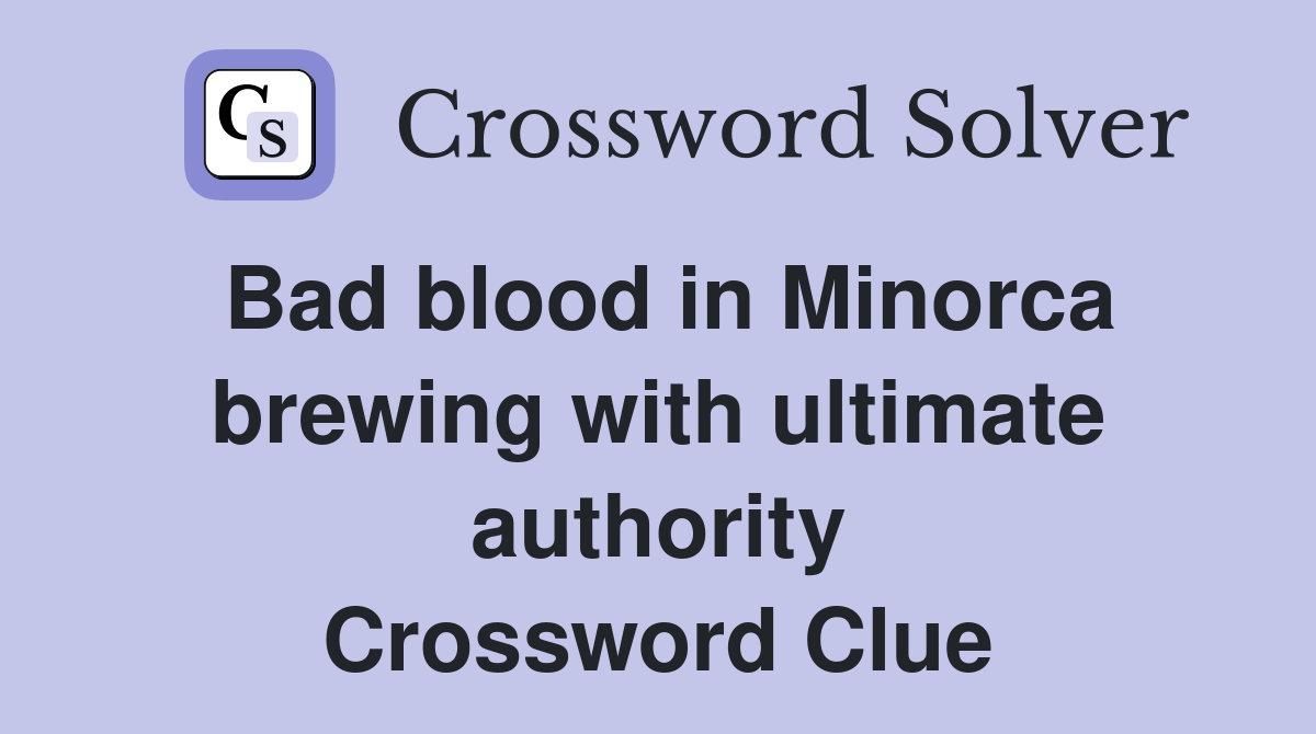Bad blood in Minorca brewing with ultimate authority Crossword Clue