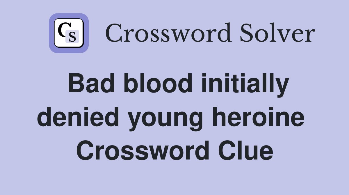 Bad blood initially denied young heroine  Crossword Clue