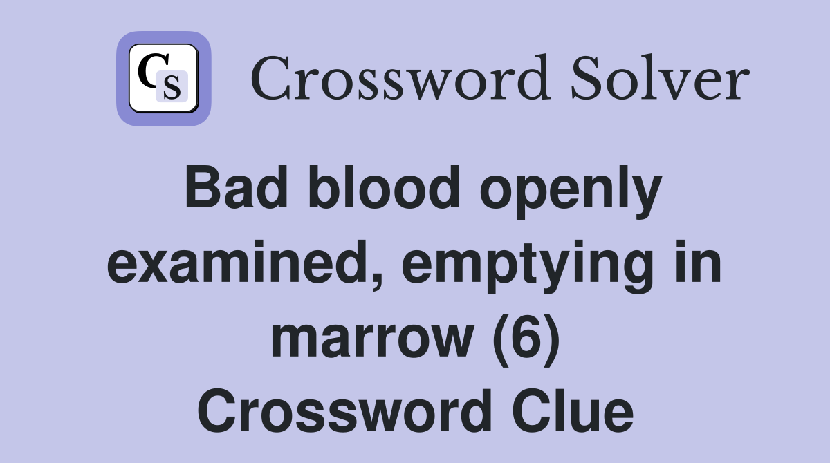 Bad blood openly examined, emptying in marrow (6) Crossword Clue