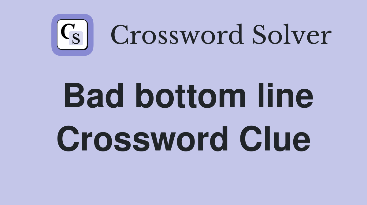 Bad bottom line Crossword Clue
