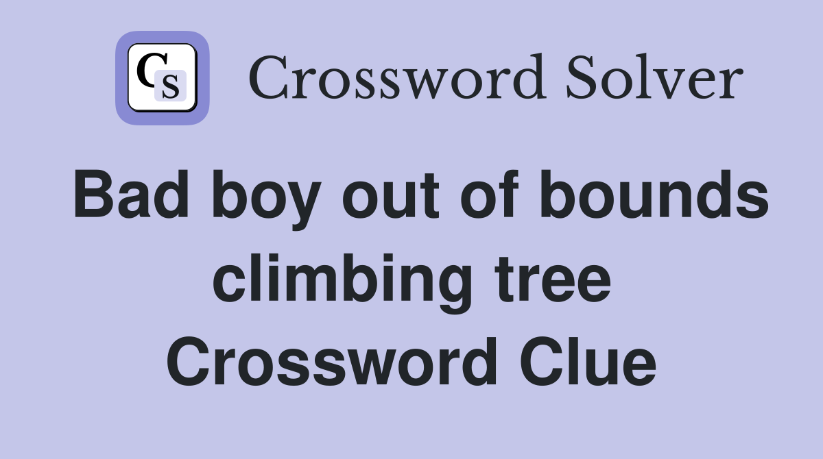 Bad boy out of bounds climbing tree Crossword Clue