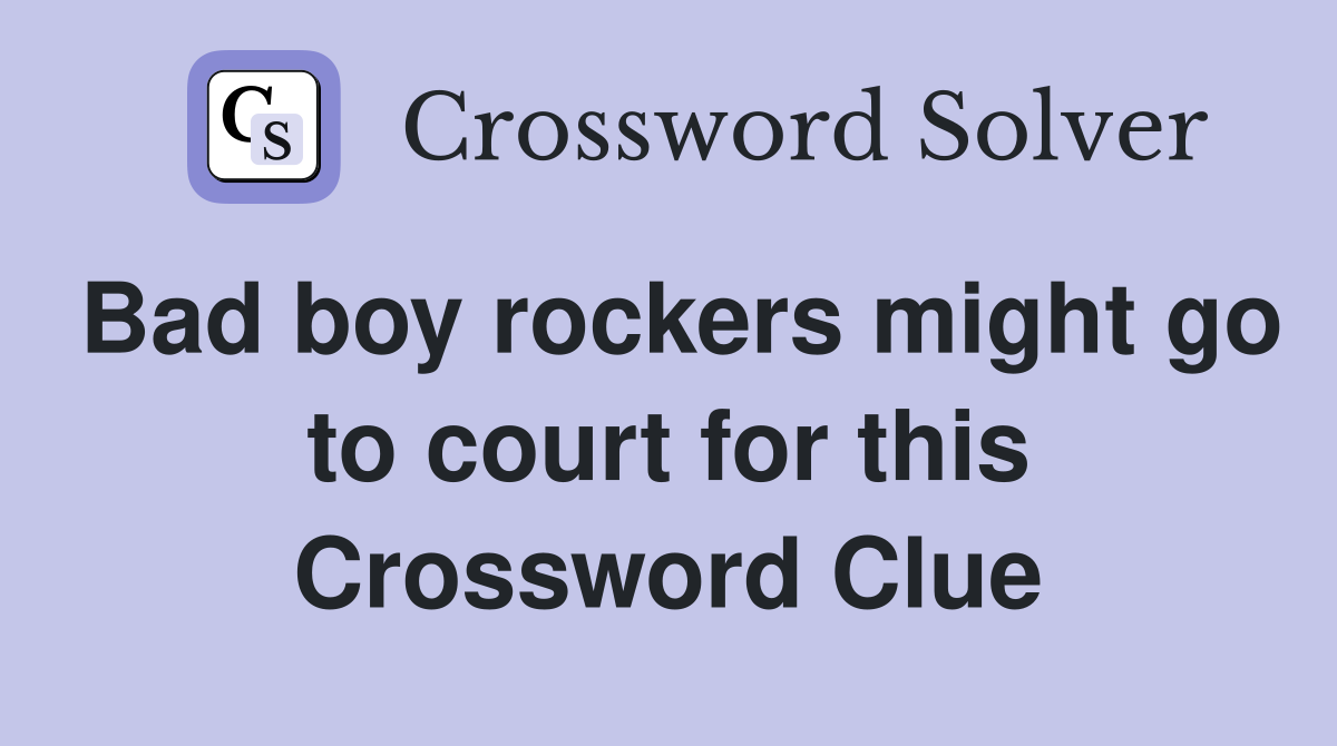Bad boy rockers might go to court for this Crossword Clue