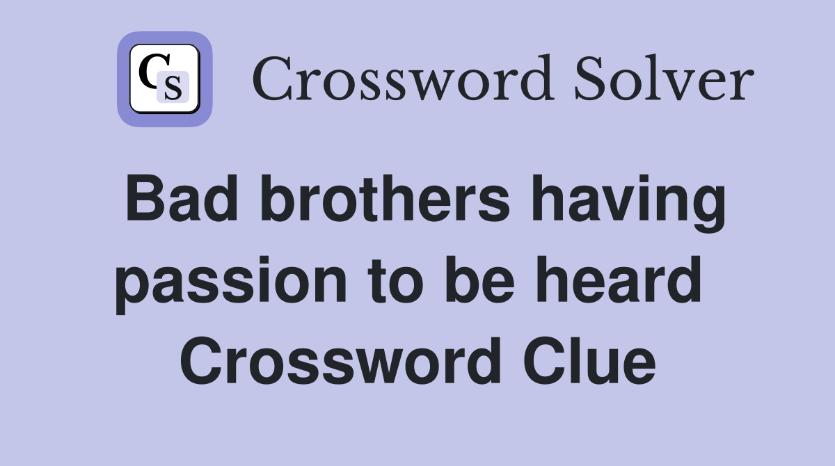 Bad brothers having passion to be heard  Crossword Clue